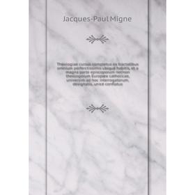

Книга Theologiae cursus completus ex tractatibus omnium perferctissimis ubique habitis, et a magna parte episcoporum necnon theologorum... Jacques - P