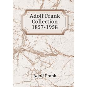 

Книга Adolf Frank Collection 1857 - 1958. Adolf Frank