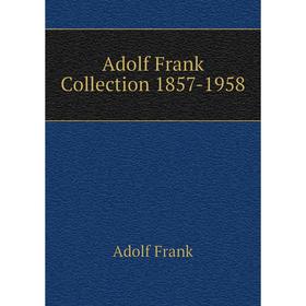 

Книга Adolf Frank Collection 1857 - 1958. Adolf Frank