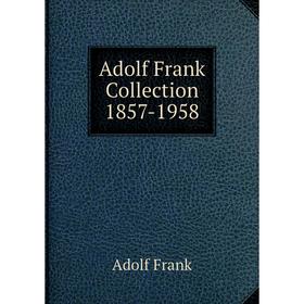 

Книга Adolf Frank Collection 1857 - 1958. Adolf Frank