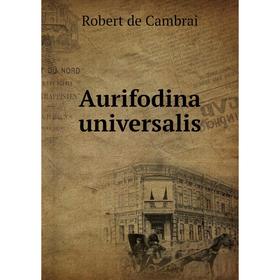 

Книга Aurifodina universalis. Robert de Cambrai