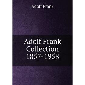 

Книга Adolf Frank Collection 1857 - 1958. Adolf Frank