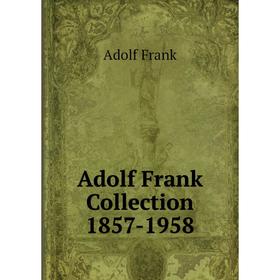 

Книга Adolf Frank Collection 1857 - 1958. Adolf Frank