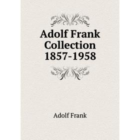 

Книга Adolf Frank Collection 1857 - 1958. Adolf Frank