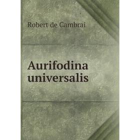 

Книга Aurifodina universalis. Robert de Cambrai