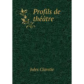 

Книга Profils de théâtre. Jules Claretie