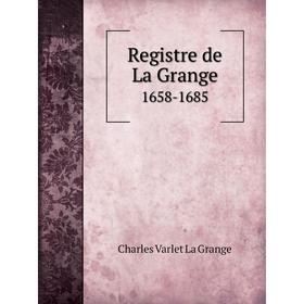 

Книга Registre de La Grange1658 - 1685. Charles Varlet La Grange