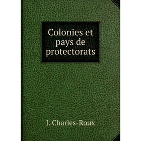 

Книга Colonies et pays de protectorats. J. Charles-Roux