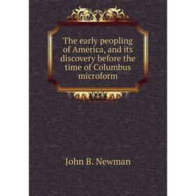 

Книга The early peopling of America, and its discovery before the time of Columbus microform. John B. Newman