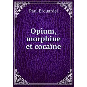 

Книга Opium, morphine et cocaïne