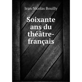 

Книга Soixante ans du théâtre - français. Jean Nicolas Bouilly