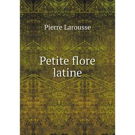 

Книга Petite flore latine. Pierre Larousse