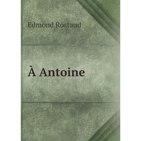 

Книга À Antoine. Edmond Rostaud