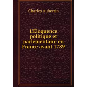 

Книга L'Éloquence politique et parlementaire en France avant 1789