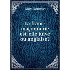 

Книга La franc-maçonnerie est-elle juive ou anglaise