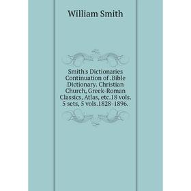 

Книга Smith's Dictionaries Continuation of. Bible Dictionary. Christian Church, Greek - Roman Classics... William S.