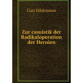 

Книга Zur casuistik der Radikaloperation der Hernien. Curt Hildemann