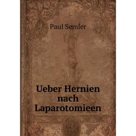 

Книга Ueber Hernien nach Laparotomieen. Paul Semler