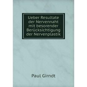 

Книга Ueber Resultate der Nervennaht mit besorender Berücksichtigung der Nervenplastik. Paul Girndt