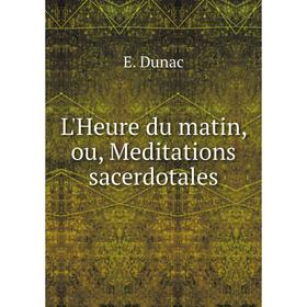 

Книга L'Heure du matin, ou, Meditations sacerdotales