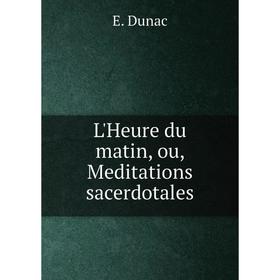 

Книга L'Heure du matin, ou, Meditations sacerdotales
