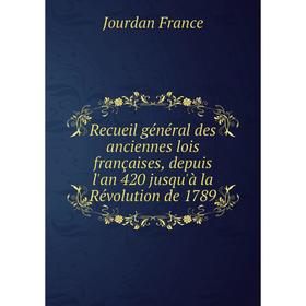 

Книга Recueil général des anciennes lois françaises, depuis l'an 420 jusqu'à la Révolution de 1789. Jourdan France