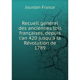 

Книга Recueil général des anciennes lois françaises, depuis l'an 420 jusqu'à la Révolution de 1789. Jourdan France
