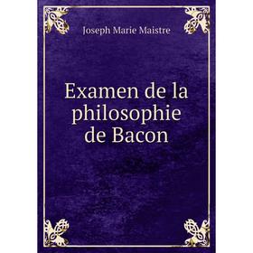 

Книга Examen de la philosophie de Bacon. Joseph Marie Maistre
