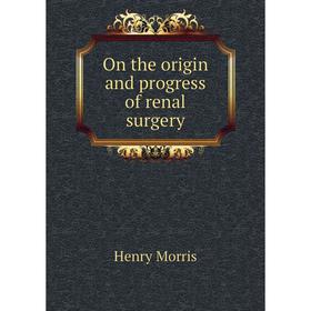 

Книга On the origin and progress of renal surgery