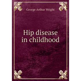 

Книга Hip disease in childhood. George Arthur Wright