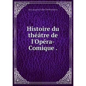 

Книга Histoire du théâtre de l'Opéra-Comique .. Jean Auguste Julien Desboulmiers