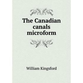 

Книга The Canadian canals microform. William Kingsford