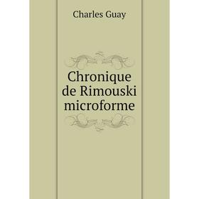 

Книга Chronique de Rimouski microforme. Charles Guay