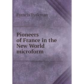 

Книга Pioneers of France in the New World microform. Francis Parkman