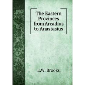 

Книга The Eastern Provinces from Arcadius to Anastasius. E.W. Brooks