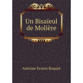 

Книга Un Bisaïeul de Molière. Antoine Ernest Roquet