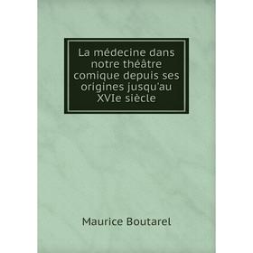 

Книга La médecine dans notre théâtre comique depuis ses origines jusqu'au XVIe siècle