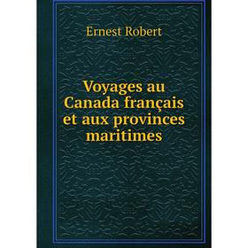 

Книга Voyages au Canada français et aux provinces maritimes. Ernest Robert