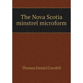 

Книга The Nova Scotia minstrel microform. Thomas Daniel Cowdell