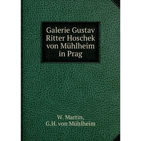 

Книга Galerie Gustav Ritter Hoschek von Mühlheim in Prag. W. Martin, G.H. von Mühlheim