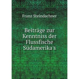 

Книга Beiträge zur Kenntniss der Flussfische Südamerika's. Franz Steindachner