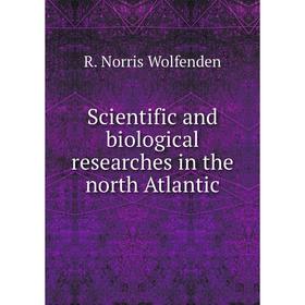 

Книга Scientific and biological researches in the north Atlantic. R. Norris Wolfenden