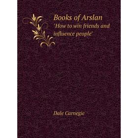 

Книга Books of Arslan How to win friends and influence people. Dale Carnegie