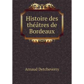 

Книга Histoire des théâtres de Bordeaux. Arnaud Detcheverry