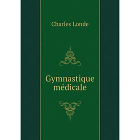 

Книга Gymnastique médicale. Charles Londe
