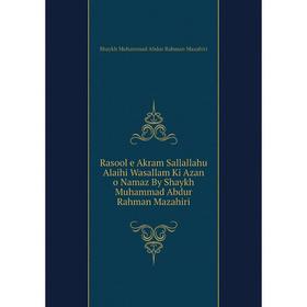 

Книга Rasool e Akram Sallallahu Alaihi Wasallam Ki Azan o Namaz By Shaykh Muhammad Abdur Rahman Mazahiri. Shaykh Muhammad Abdur Rahman Mazahiri