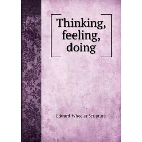 

Книга Thinking, feeling, doing. Edward Wheeler Scripture