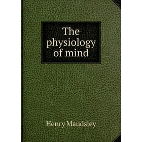 

Книга The physiology of mind. Maudsley Henry