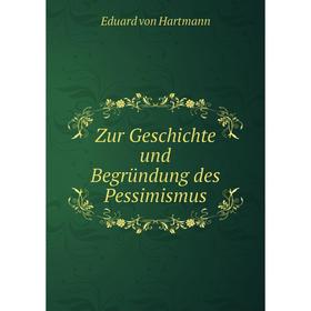 

Книга Zur Geschichte und Begründung des Pessimismus. Eduard von Hartmann