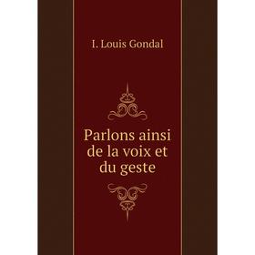 

Книга Parlons ainsi de la voix et du geste